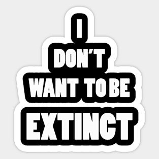 I DON'T WANT TO BE EXTINCT Sticker